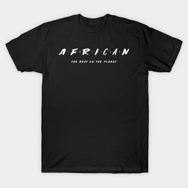 A Friend-Like African - The Best On The Planet T-Shirt by Mateso Store